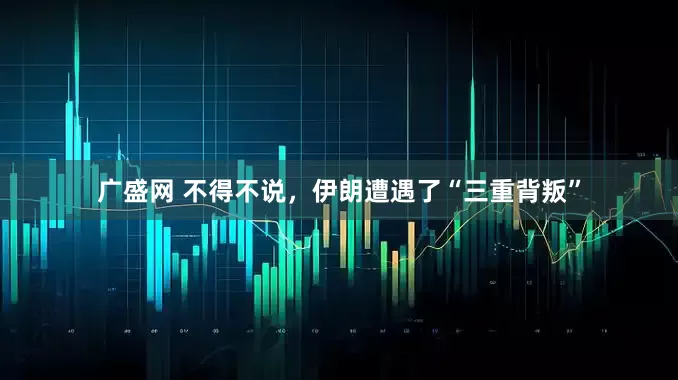 广盛网 不得不说，伊朗遭遇了“三重背叛”