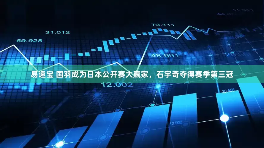 易速宝 国羽成为日本公开赛大赢家，石宇奇夺得赛季第三冠