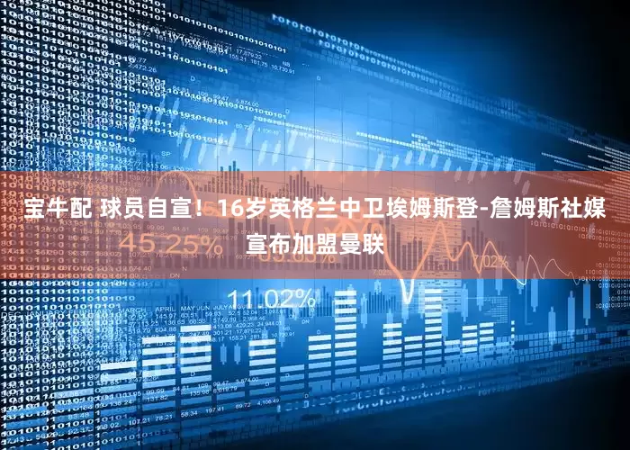 宝牛配 球员自宣！16岁英格兰中卫埃姆斯登-詹姆斯社媒宣布加盟曼联