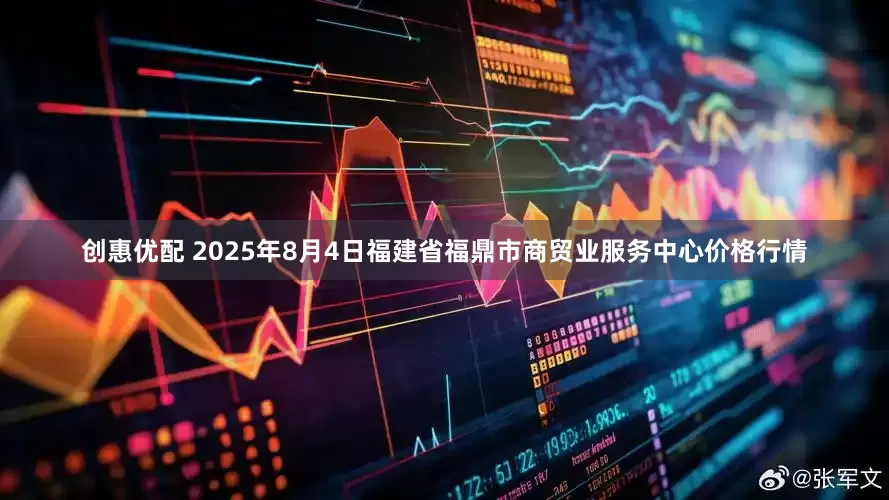 创惠优配 2025年8月4日福建省福鼎市商贸业服务中心价格行情