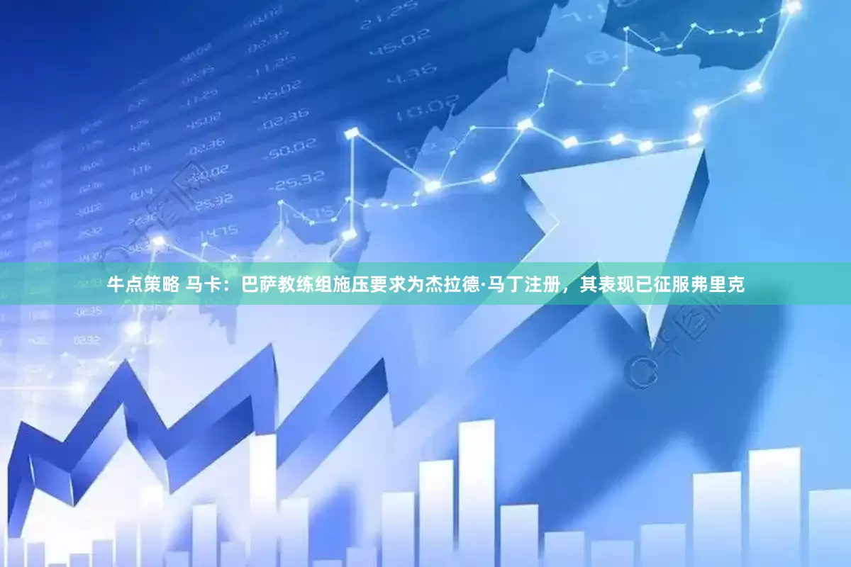 牛点策略 马卡：巴萨教练组施压要求为杰拉德·马丁注册，其表现已征服弗里克