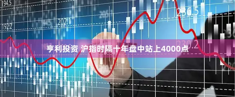 亨利投资 沪指时隔十年盘中站上4000点