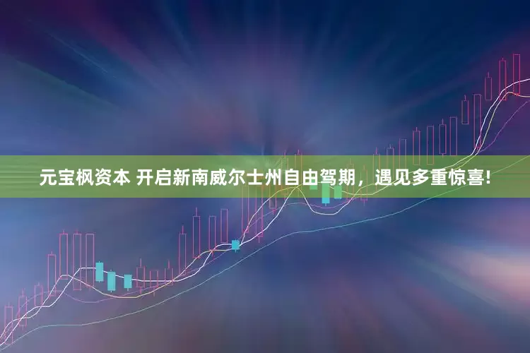 元宝枫资本 开启新南威尔士州自由驾期，遇见多重惊喜!