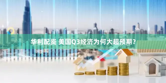 华利配资 美国Q3经济为何大超预期？