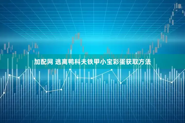 加配网 逃离鸭科夫铁甲小宝彩蛋获取方法